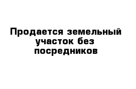 Продается земельный участок без посредников 